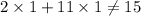 2 \times 1 + 11 \times 1\ne15