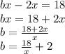 bx - 2x = 18\\bx = 18+2x\\b=\frac{18+2x}{x}\\b = \frac{18}{x}+2