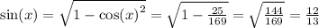 \sin(x) = \sqrt{1 - { \cos(x) }^{2} } = \sqrt{1 - \frac{25}{169} } = \sqrt{ \frac{144}{169} } = \frac{12}{13}