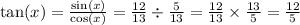 \tan(x) = \frac{ \sin(x) }{ \cos(x) } = \frac{12}{13} \div \frac{5}{13} = \frac{12}{13} \times \frac{13}{5} = \frac{12}{5}