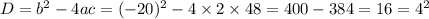 D = {b}^{2} - 4ac = ( - 20)^{2} - 4 \times 2 \times 48 = 400 - 384 = 16 = {4}^{2}