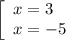 \left[\begin{array}{l} x=3\\ x=-5\end{array}