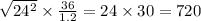 \sqrt{24 {}^{2} } \times \frac{36}{1.2} = 24 \times 30 = 720