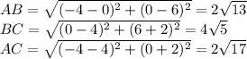 AB=\sqrt{(-4-0)^2+(0-6)^2} =2\sqrt{13} \\BC=\sqrt{(0-4)^2+(6+2)^2} =4\sqrt{5} \\AC=\sqrt{(-4-4)^2+(0+2)^2} =2\sqrt{17}