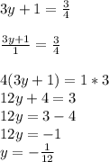 3y+1=\frac{3}{4} \\ \\ \frac{3y+1}{1}=\frac{3}{4} \\ \\ 4(3y+1)=1*3 \\ 12y+4=3 \\ 12y=3-4 \\ 12y=-1 \\ y=-\frac{1}{12}