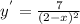 y^{'} = \frac{7}{(2 - x)^{2} }