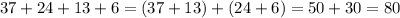 37 + 24 + 13 + 6 = (37 + 13) + (24 + 6) = 50 + 30 = 80