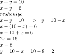 x + y = 10 \\ x - y = 6 \\ resheniye \\ x + y = 10 \: \: \: = \: \: \: y = 10 - x \\ x - (10 - x) = 6 \\ x - 10 + x = 6 \\ 2x = 16 \\ x = 8 \\ y = 10 - x = 10 - 8 = 2