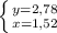 \left \{ {{y=2,78} \atop {x=1,52}} \right.