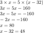 3 \times x = 5 \times (x - 32) \\ 3x = 5x - 160 \\ 3x - 5x = - 160 \\ - 2x = - 160 \\ x = 80 \\ x - 32 = 48