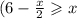 (6 - \frac{x}{2} \geqslant x