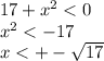 17 + x ^{2} < 0 \\ x {}^{2} < - 17 \\ x < + - \sqrt{17}