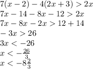 7(x - 2) - 4(2x + 3) 2x\\7x - 14 - 8x - 12 2x\\7x - 8x - 2x 12 + 14\\-3x 26\\3x < -26\\x < -\frac{26}{3}\\x