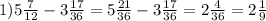 1)5 \frac{7}{12} - 3 \frac{17}{36} = 5 \frac{21}{36} - 3 \frac{17}{36} = 2 \frac{4}{36} = 2 \frac{1}{9}