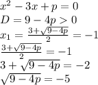{x}^{2} - 3x + p = 0 \\ D = 9 - 4p 0 \\ x_1 = \frac{3 + \sqrt{9 - 4p} }{2} = - 1 \\ \frac{3 + \sqrt{9 - 4p} }{2} = - 1 \\ 3 + \sqrt{9 - 4p} = - 2 \\ \sqrt{9 - 4p} = - 5 \\