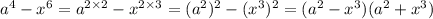 a {}^{4} - x {}^{6} = a {}^{2 \times 2} - x {}^{2 \times 3} = (a {}^{2} ) {}^{2} - (x {}^{3} ) {}^{2} = (a {}^{2} - x {}^{3} )(a {}^{2} + x {}^{3} )