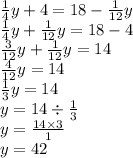 \frac{1}{4} y + 4 = 18 - \frac{1}{12} y \\ \frac{1}{4} y + \frac{1}{12} y = 18 - 4 \\ \frac{3}{12} y + \frac{1}{12} y = 14 \\ \frac{4}{12} y = 14 \\ \frac{1}{3} y = 14 \\ y = 14 \div \frac{1}{3} \\ y = \frac{14 \times 3}{1} \\ y = 42