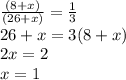 \frac{(8 + x)}{(26 + x)} = \frac{1}{3} \\ 26 + x = 3(8 + x) \\ 2x = 2 \\ x = 1