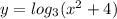 y = log_{3}( {x}^{2} + 4 )