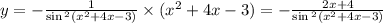 y = - \frac{1}{ \sin {}^{2} ( {x}^{2} + 4x - 3) } \times ( {x}^{2} + 4x - 3) = - \frac{2x + 4}{ \sin {}^{2} ( {x}^{2} + 4x - 3) } \\