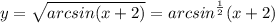 y = \sqrt{arcsin(x + 2)} = {arcsin}^{ \frac{1}{2} } (x + 2) \\