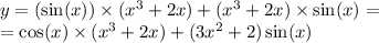 y = ( \sin(x)) \times ( {x}^{3} + 2x) +( {x}^{3} + 2x) \times \sin(x) = \\ = \cos(x) \times ( {x}^{3} + 2x) + (3 {x}^{2} + 2) \sin(x)