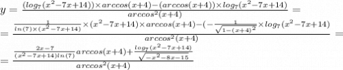 y = \frac{( log_{7}( {x}^{2} - 7x + 14)) \times arccos(x + 4) - (arccos(x + 4)) \times log_{7}( {x}^{2} - 7x + 14) }{ {arccos}^{2} (x + 4)} = \\ = \frac{ \frac{1}{ ln(7) \times ( {x}^{2} - 7x + 14)} \times ( {x}^{2} - 7x + 14) \times arccos(x + 4) - ( - \frac{1}{ \sqrt{1 - {(x + 4)}^{2} } } \times log_{7}( {x}^{2} - 7x + 14 ) }{ {arccos}^{2}(x + 4) } = \\ = \frac{ \frac{2x - 7}{( {x}^{2} - 7x + 14) ln(7) }arccos (x + 4) + \frac{ log_{7}( {x}^{2} - 7x + 14 ) }{ \sqrt{ - {x}^{2} - 8x - 15} } }{arccos {}^{2} (x + 4)}