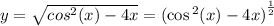 y = \sqrt{cos {}^{2}(x) - 4x} = {( \cos {}^{2} (x) - 4x)}^{ \frac{1}{2} } \\