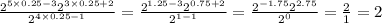 \frac{ {2}^{5 \times 0.25 - 3} {2}^{3 \times 0.25 + 2} }{ {2}^{4 \times 0.25 - 1} } = \frac{ {2}^{1.25 - 3} {2}^{0.75 + 2} }{ {2}^{1 - 1} } = \frac{ {2}^{ - 1.75} {2}^{2.75} }{ {2}^{0} } = \frac{2}{1} = 2