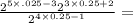 \frac{2 {}^{5 \times .025 - 3} 2 {}^{3 \times 0.25 + 2} }{2 {}^{4 \times 0.25 - 1} } =