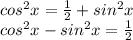cos^2x = \frac{1}{2} + sin^2x\\cos^2x - sin^2x = \frac{1}{2}