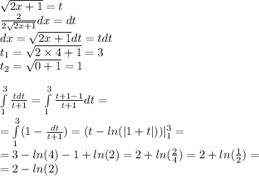 \sqrt{2x + 1} = t \\ \frac{2}{2 \sqrt{2x + 1} } dx = dt \\ dx = \sqrt{2x + 1} dt = tdt \\ t_1 = \sqrt{2 \times 4 + 1} = 3 \\ t_2 = \sqrt{0 + 1} = 1 \\ \\ \int\limits^{ 3 } _ {1} \frac{tdt}{t +1} = \int\limits^{ 3 } _ {1} \frac{t + 1 - 1}{t + 1} dt = \\ = \int\limits^{ 3 } _ {1}(1 - \frac{dt}{t + 1} ) = (t - ln( |1 + t| ) ) | ^{ 3 } _ {1} = \\ = 3 - ln(4) - 1 + ln(2) = 2 + ln( \frac{2}{4} ) = 2 + ln( \frac{1}{2} ) = \\ = 2 - ln(2)
