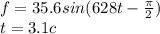 f= 35.6 sin (628t-\frac{\pi }{2})\\t=3.1c