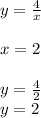 y = \frac{4}{x} \\ \\ x = 2 \\ \\ y = \frac{4}{2} \\ y = 2