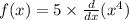 f(x) = 5 \times \frac{d}{dx} (x {}^{4} )