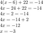 4(x-6)+22=-14\\4x-24+22=-14\\4x-2=-14\\4x=-14+2\\4x=-12\\x=-3
