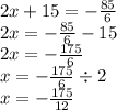 2x + 15 = - \frac{85}{6} \\ 2x = - \frac{85}{6} - 15 \\ 2x = - \frac{175}{6} \\ x = - \frac{175}{6} \div 2 \\ x = - \frac{175}{12}