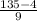 \frac{135 - 4} {9}