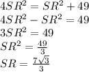 4SR^2 = SR^2 + 49\\4SR^2 - SR^2 = 49\\3SR^2 = 49\\SR^2 = \frac{49}{3} \\SR = \frac{7\sqrt{3} }{3}