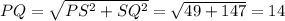 PQ=\sqrt{PS^2+SQ^2} = \sqrt{49+147} = 14
