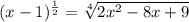 (x-1)^\frac{1}{2} = \sqrt[4]{2x^2-8x+9}