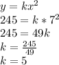 y = kx^2\\245 = k*7^2\\245 = 49k\\k = \frac{245}{49}\\k = 5