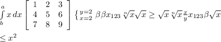\int\limits^a_b {x} \, dx \left[\begin{array}{ccc}1&2&3\\4&5&6\\7&8&9\end{array}\right] \left \{ {{y=2} \atop {x=2}} \right. \beta \beta x_{123} \sqrt[n]{x} \sqrt{x} \geq \sqrt{x} \sqrt[n]{x} \frac{x}{y} x_{123} \beta \sqrt{x} \\ \\ \leq x^{2}