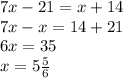 7x-21=x+14\\7x-x=14+21\\6x=35\\x=5\frac{5}{6}