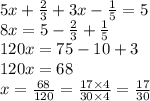 5x + \frac{2}{3} + 3x - \frac{1}{5} = 5 \\ 8x = 5 - \frac{2}{3} + \frac{1}{5} \\ 120x = 75 - 10 + 3 \\ 120x = 68 \\ x = \frac{68}{120} = \frac{17 \times 4}{30 \times 4} = \frac{17}{30}