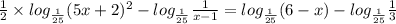 \frac{1}{2} \times log_{ \frac{1}{25} }(5x + 2) ^{2} - log_{ \frac{1}{25} } \frac{1}{x - 1} = log_{ \frac{1}{25} }(6 - x) - log_{ \frac{1}{25} } \frac{1}{3}