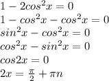 1-2cos^2x=0\\1-cos^2x-cos^2x=0\\sin^2x-cos^2x=0\\cos^2x-sin^2x=0\\cos2x=0\\2x=\frac{\pi }{2} + \pi n