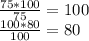 \frac{75*100}{75}= 100\\\frac{100*80}{100} =80