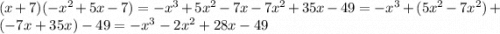 (x+7)(-x^2+5x-7)=-x^3+5x^2-7x-7x^2+35x-49=-x^3+(5x^2-7x^2)+(-7x+35x)-49=-x^3-2x^2+28x-49