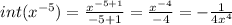 int( {x}^{ - 5} ) = \frac{ {x}^{ - 5 + 1} }{ - 5 + 1} = \frac{ {x}^{ - 4} }{ - 4} = - \frac{1}{ 4 {x}^{4} }